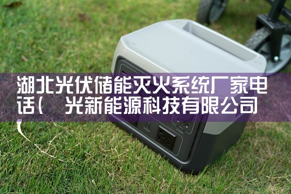 湖北光伏储能灭火系统厂家电话|储能工厂