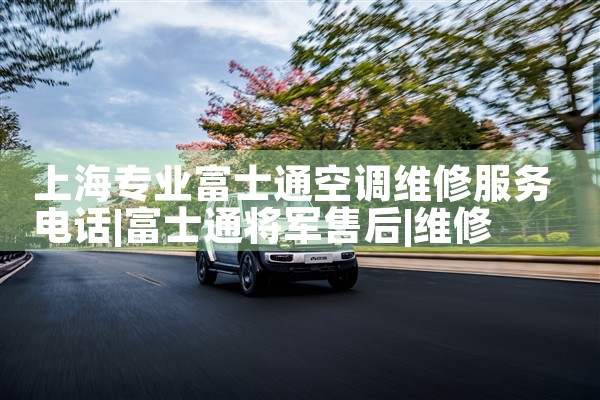 上海专业富士通空调维修服务电话|维修客服电话