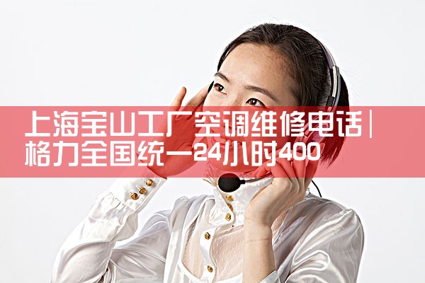 上海宝山工厂空调维修电话|24小时维修电话