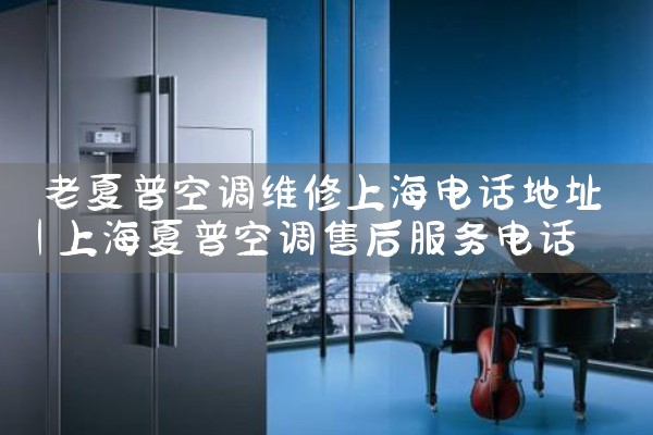 老夏普空调维修上海电话地址|维修客服电话