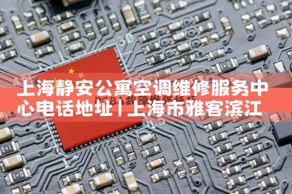 上海静安公寓空调维修服务中心电话地址|同城维修客服中心