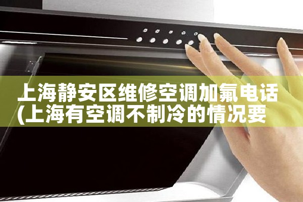 上海静安区维修空调加氟电话|同城上门服务